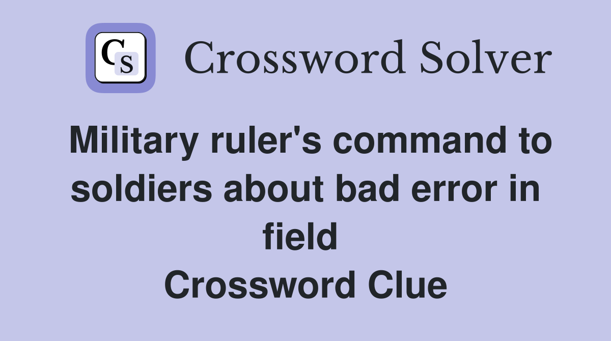 Military ruler's command to soldiers about bad error in field  Crossword Clue