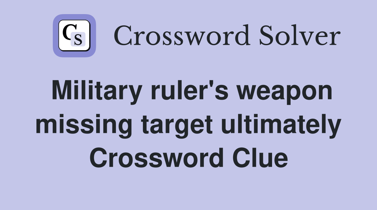 Military ruler's weapon missing target ultimately Crossword Clue