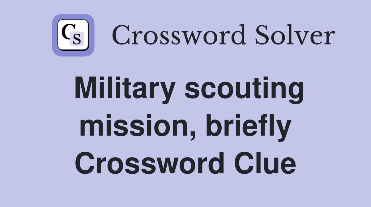 Military scouting mission, briefly Crossword Clue