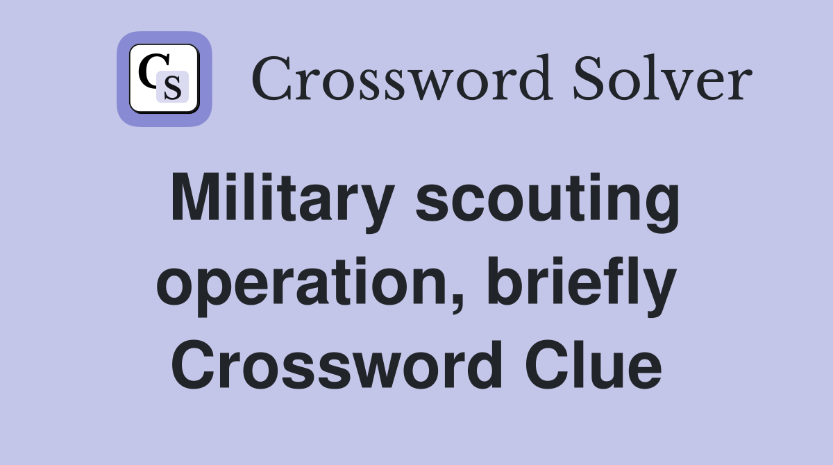 Military scouting operation, briefly Crossword Clue