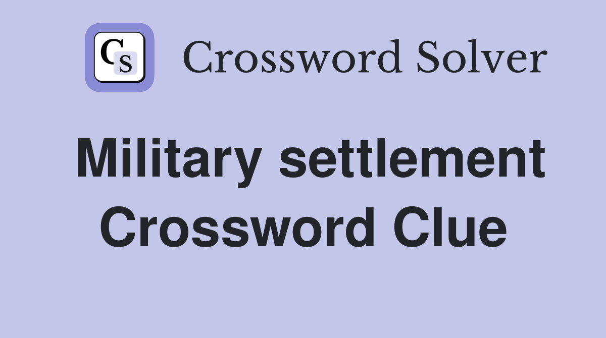Military settlement Crossword Clue