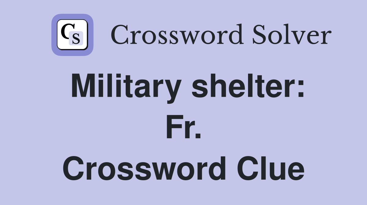 Military shelter: Fr. Crossword Clue