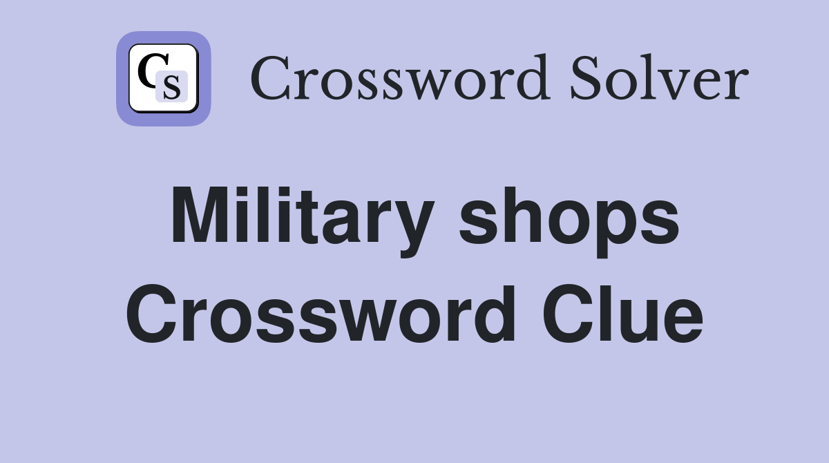 Military shops Crossword Clue