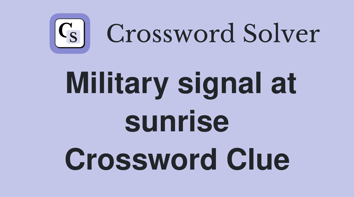 Military signal at sunrise Crossword Clue