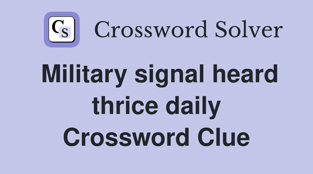 Military signal heard thrice daily Crossword Clue
