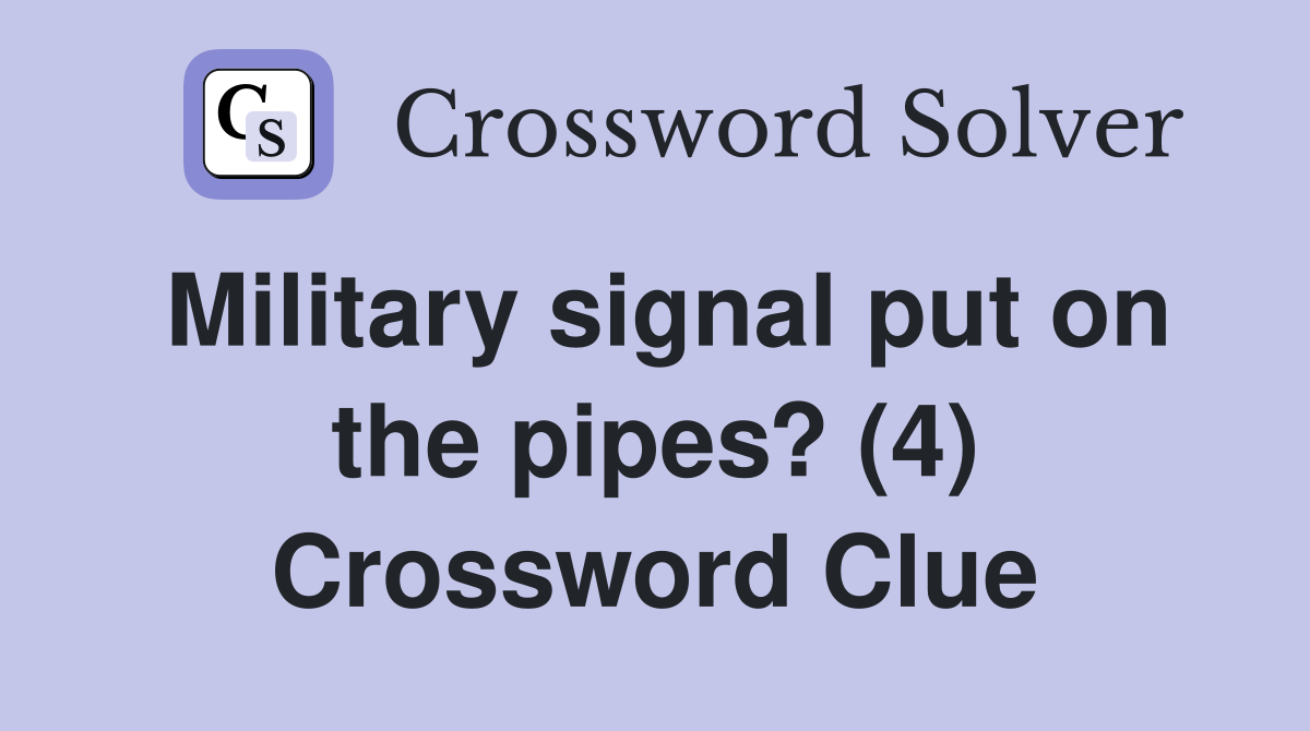 Military signal put on the pipes? (4) Crossword Clue