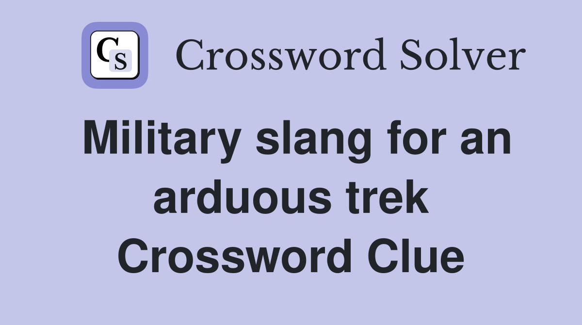 Military slang for an arduous trek Crossword Clue