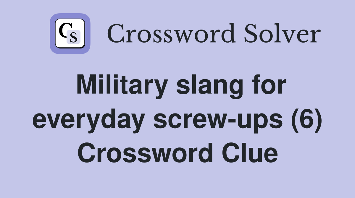 Military slang for everyday screw-ups (6) Crossword Clue