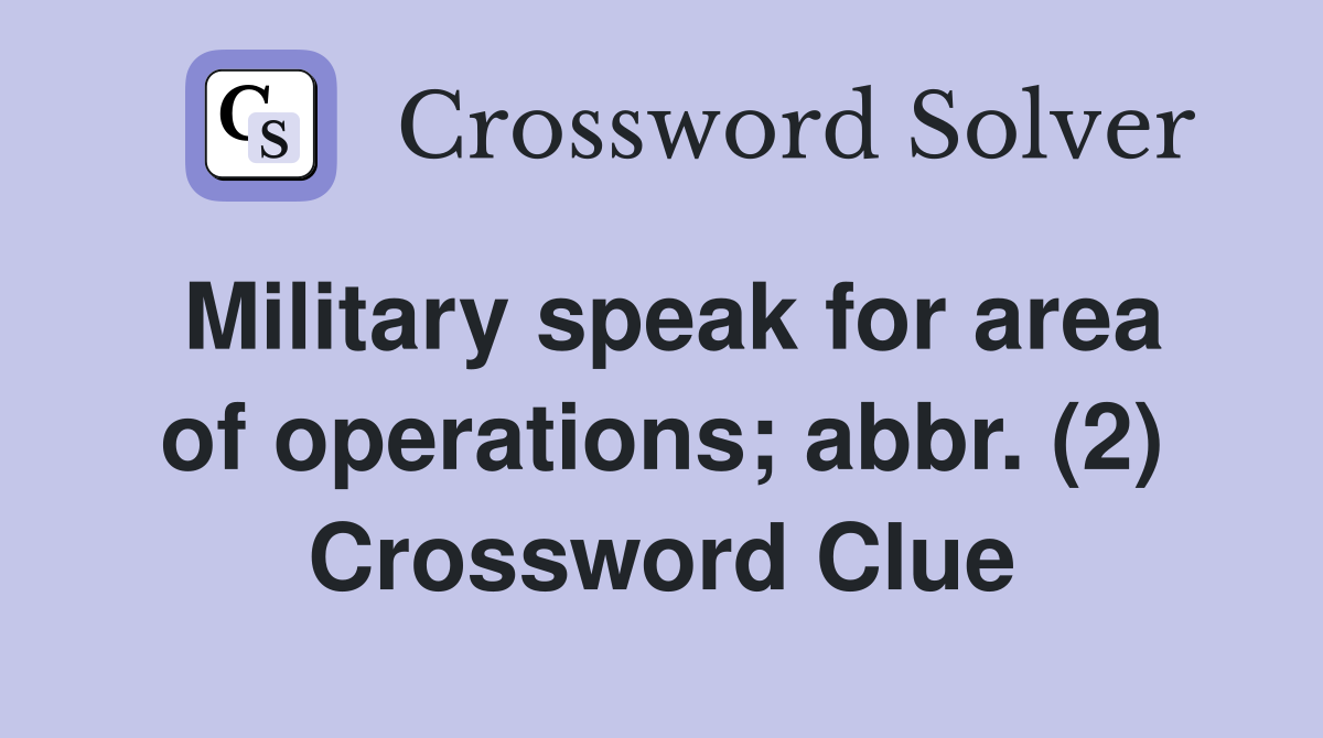 Military speak for area of operations; abbr. (2) Crossword Clue