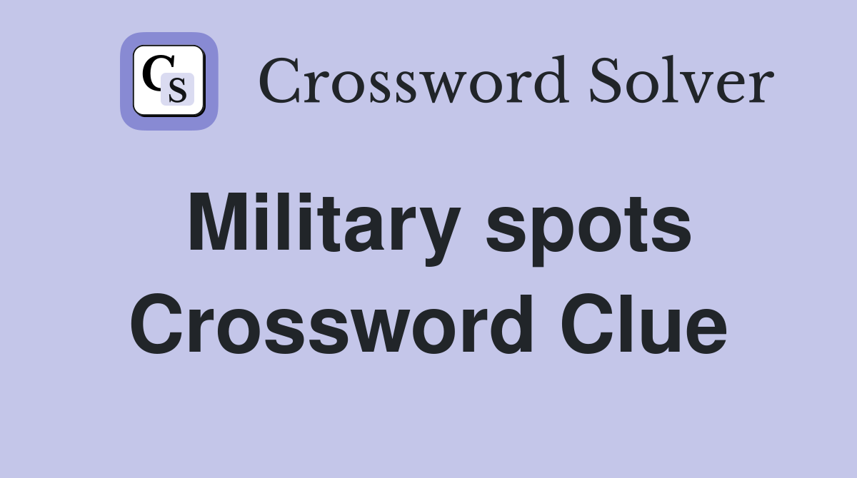 Military spots Crossword Clue