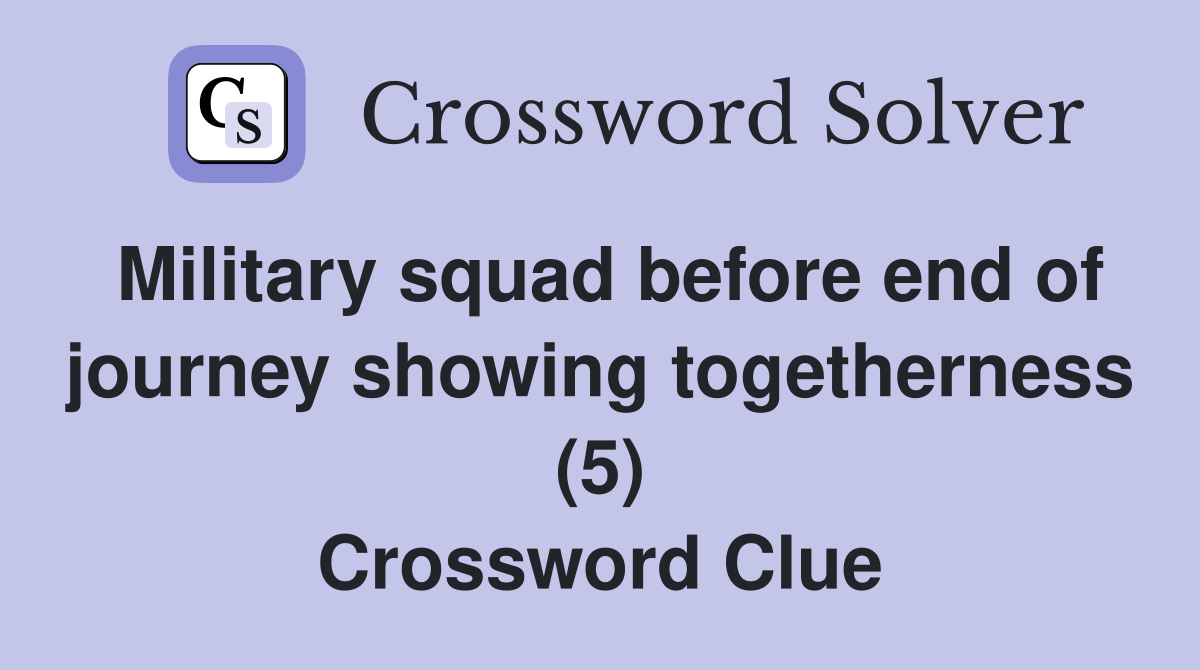 Military squad before end of journey showing togetherness (5) Crossword Clue