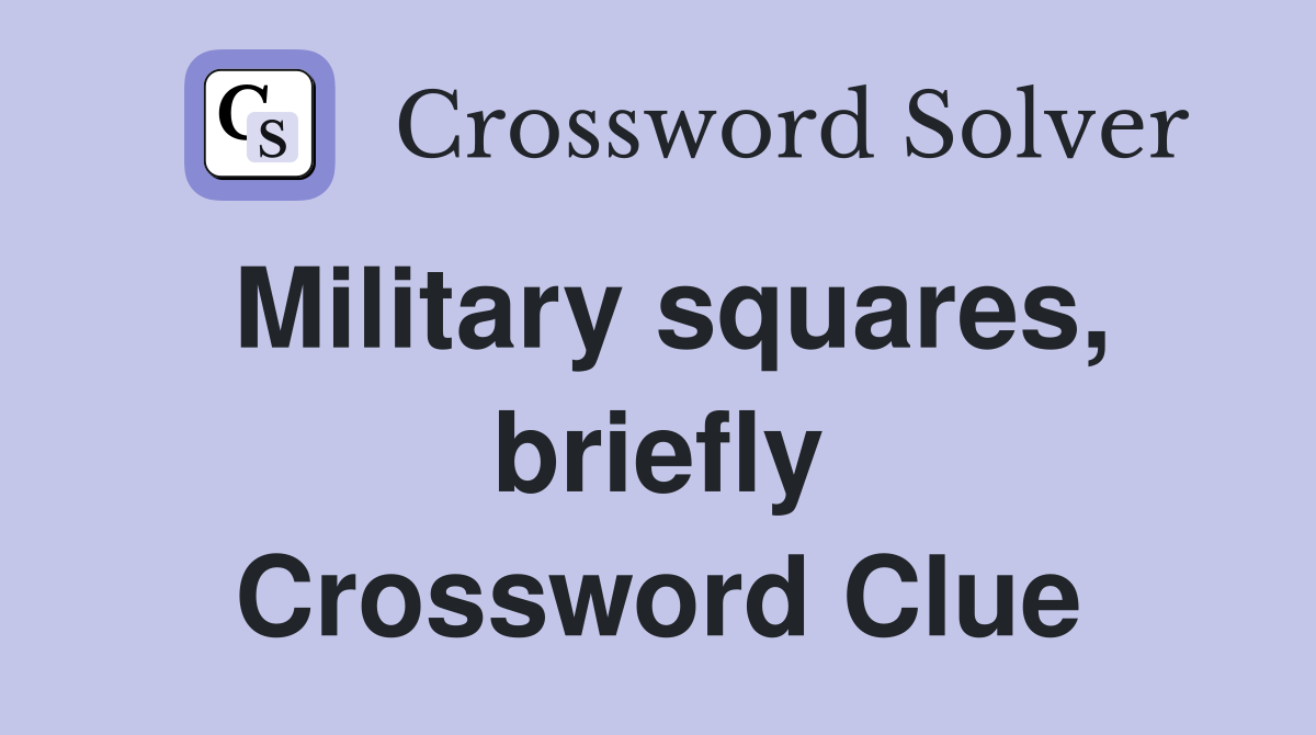 Military squares, briefly Crossword Clue