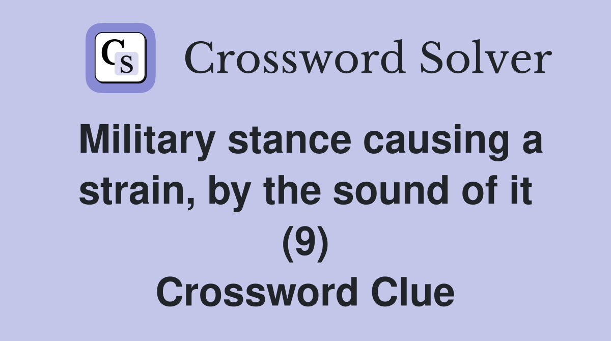 Military stance causing a strain, by the sound of it (9) Crossword Clue