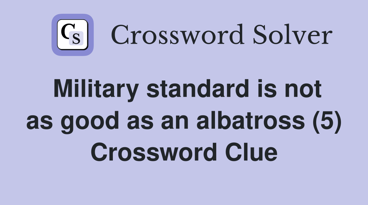 Military standard is not as good as an albatross (5) Crossword Clue