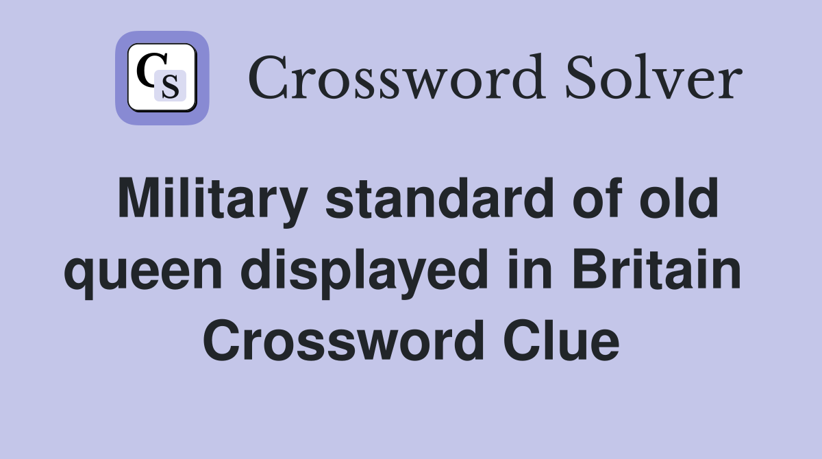 Military standard of old queen displayed in Britain  Crossword Clue