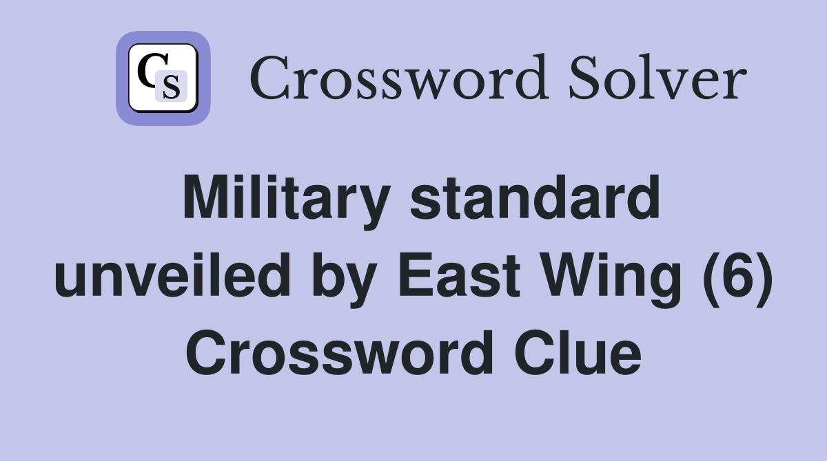 Military standard unveiled by East Wing (6) Crossword Clue