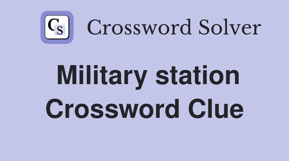 Military station Crossword Clue
