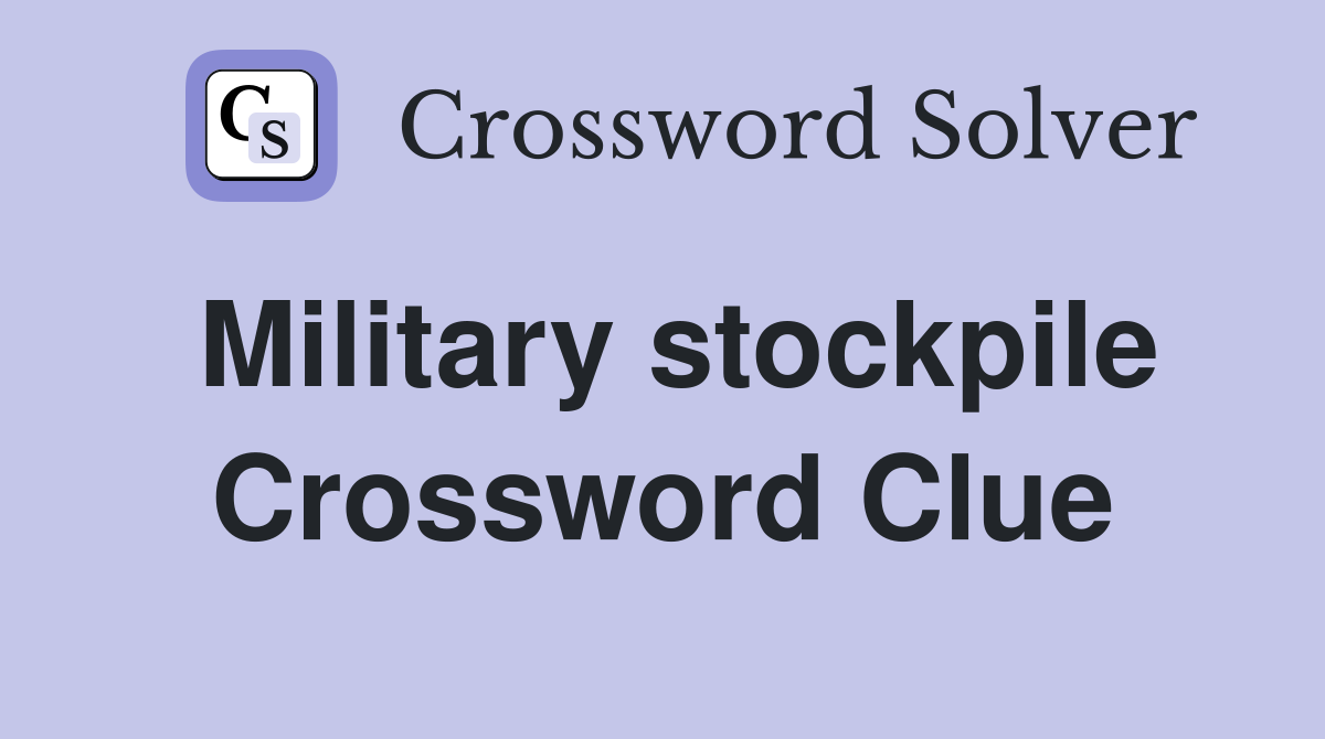 Military stockpile Crossword Clue
