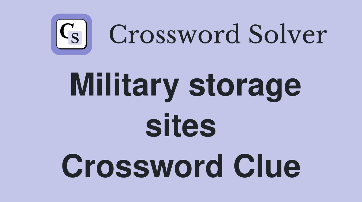Military storage sites Crossword Clue