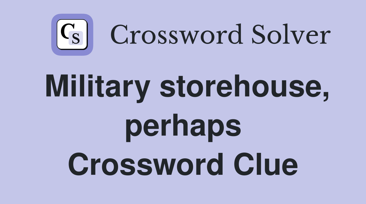 Military storehouse, perhaps Crossword Clue