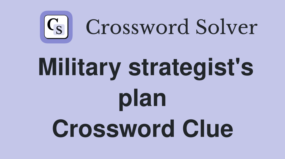 Military strategist's plan Crossword Clue