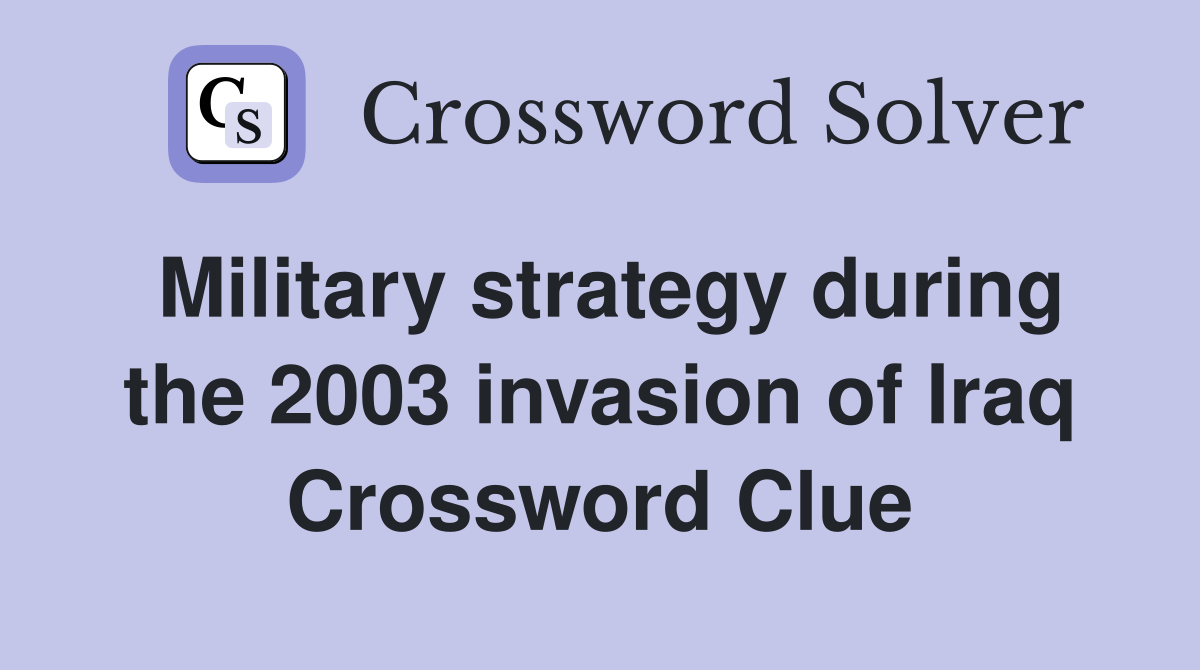 Military strategy during the 2003 invasion of Iraq Crossword Clue