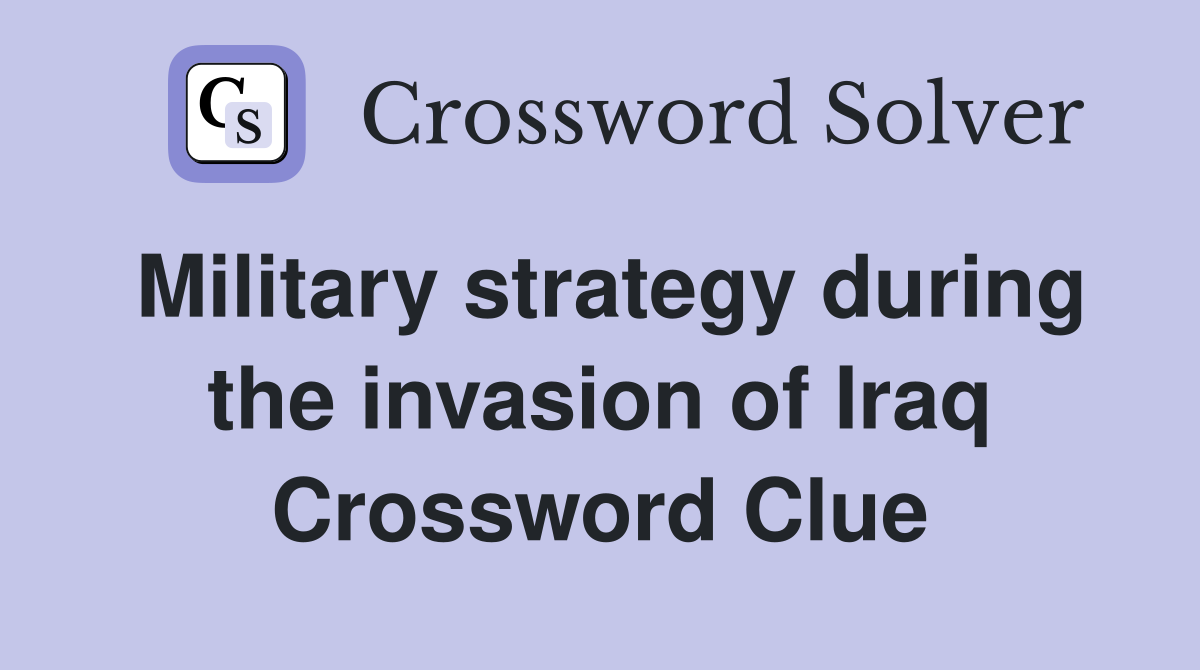 Military strategy during the invasion of Iraq Crossword Clue