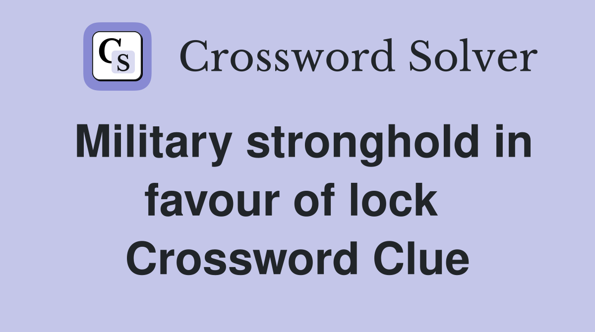 Military stronghold in favour of lock  Crossword Clue