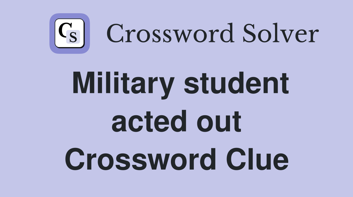 Military student acted out Crossword Clue