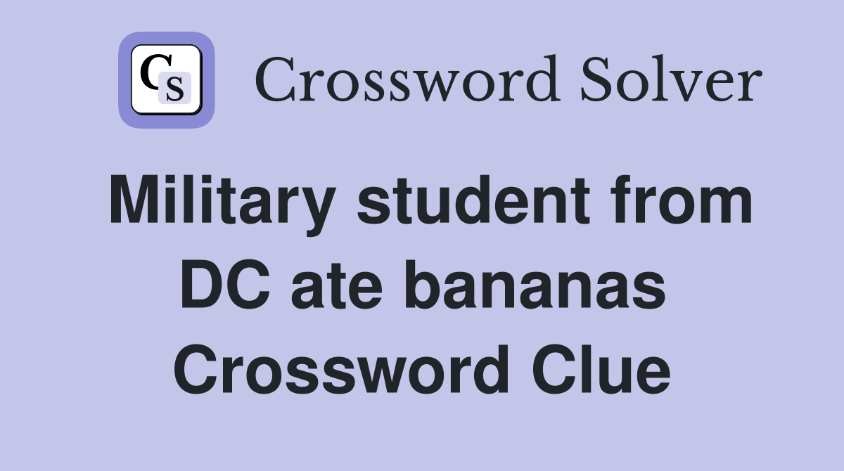 Military student from DC ate bananas Crossword Clue