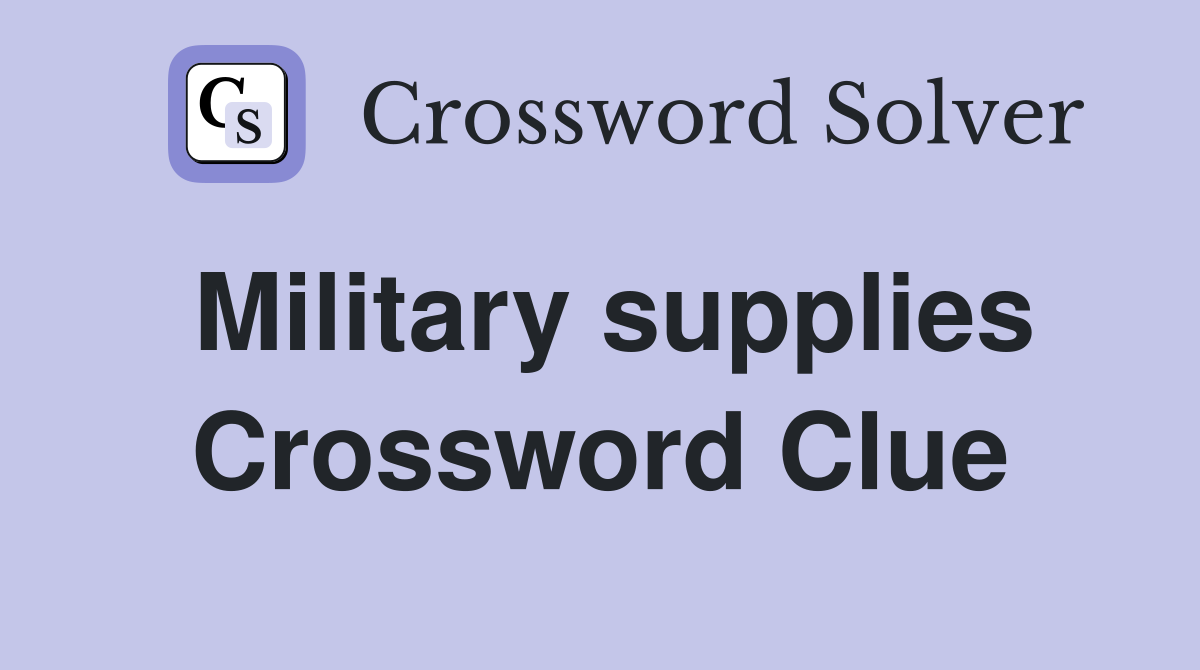 Military supplies Crossword Clue