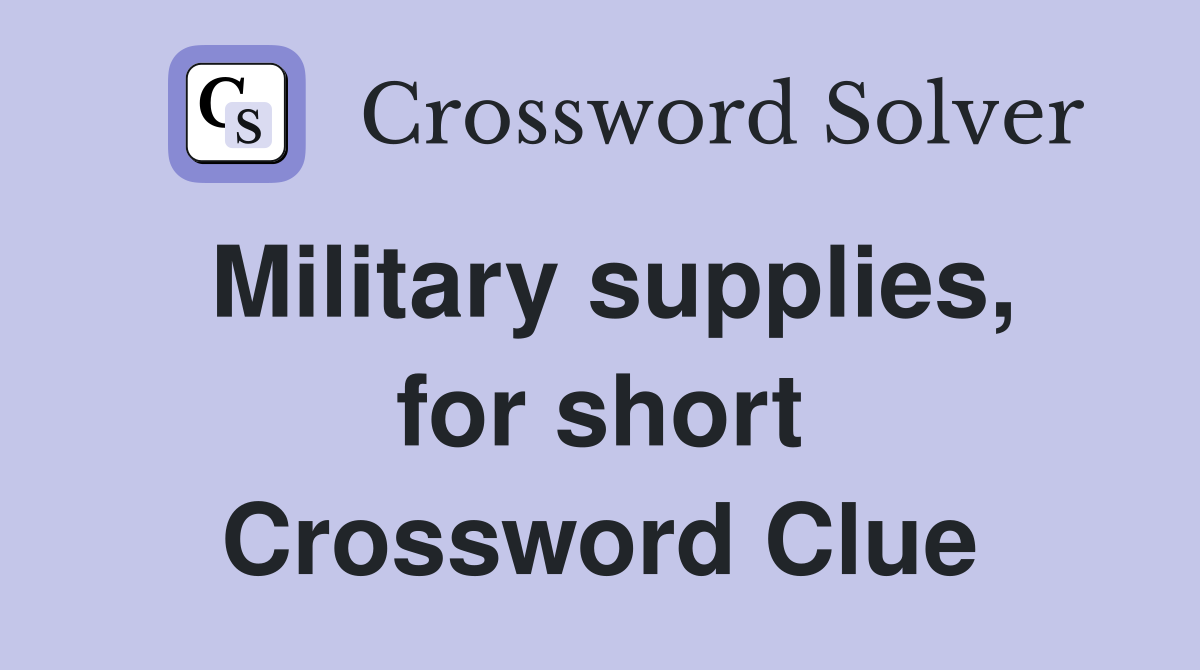Military supplies, for short Crossword Clue