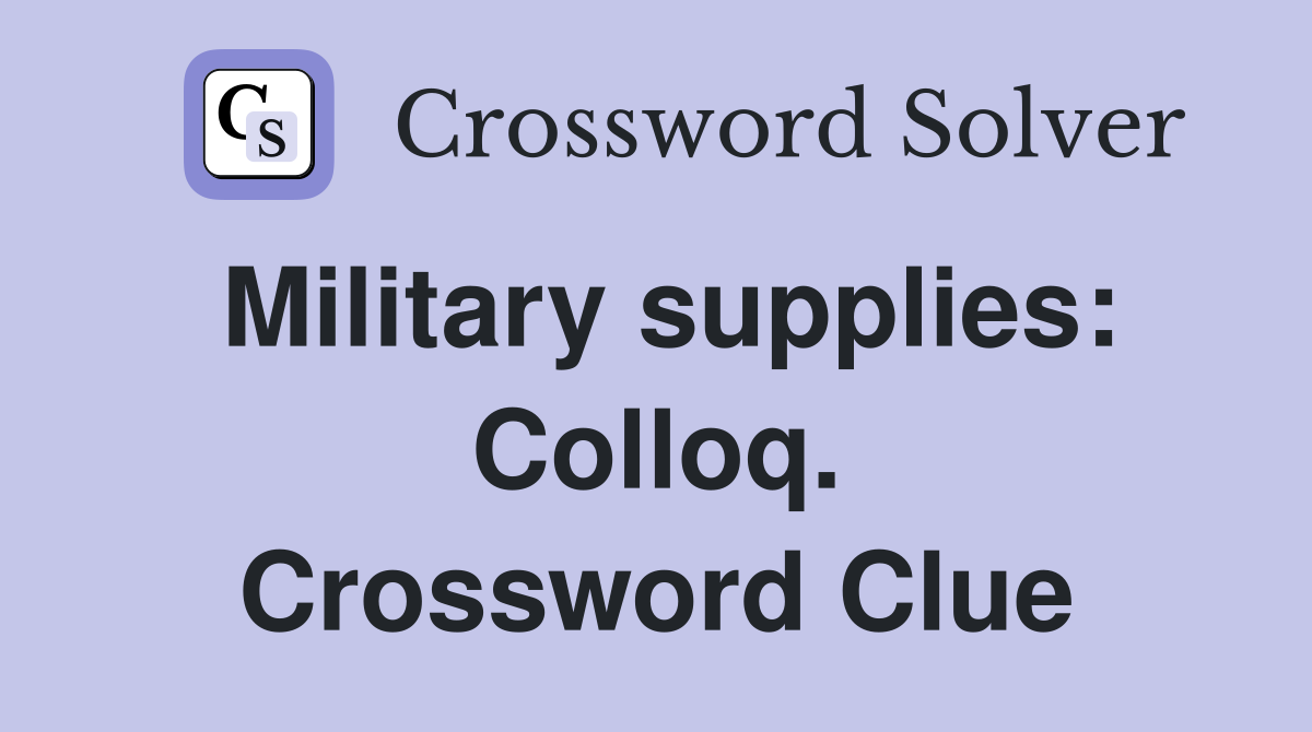 Military supplies: Colloq. Crossword Clue