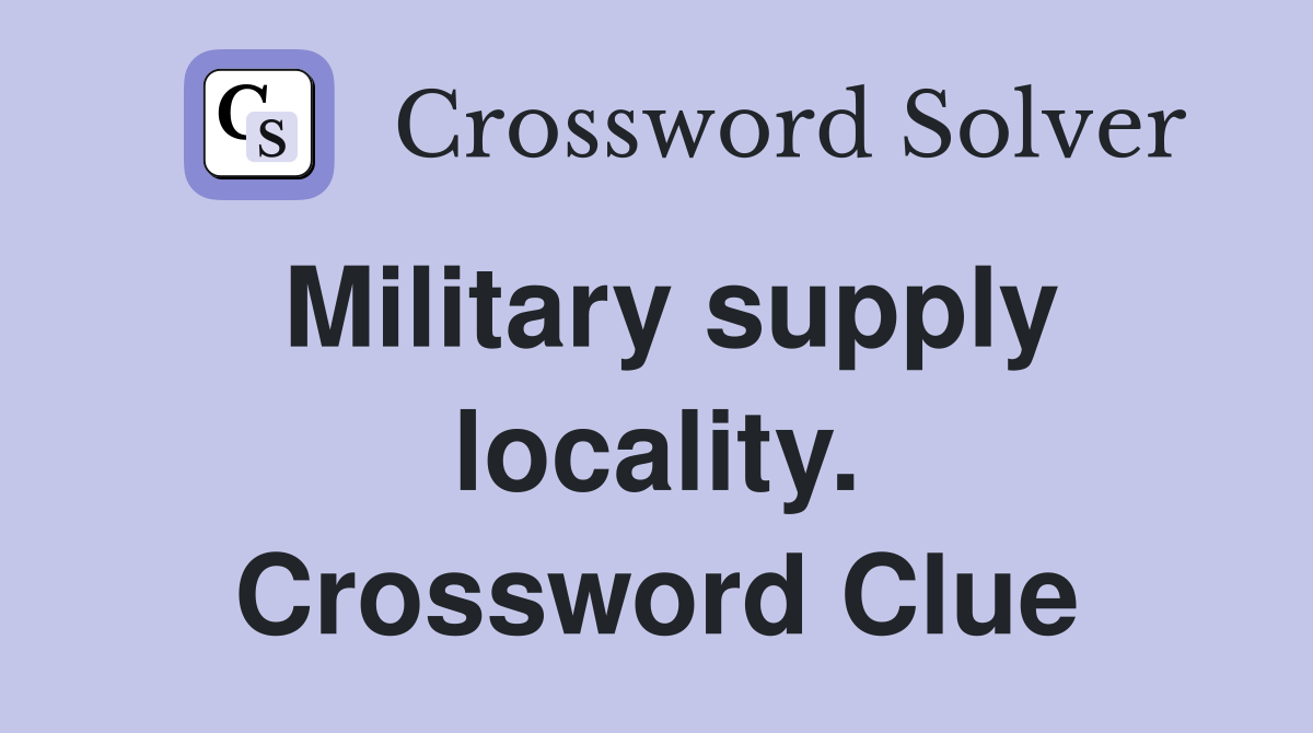Military supply locality. Crossword Clue