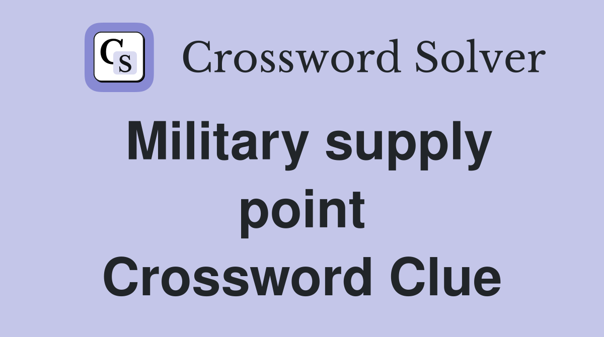 Military supply point Crossword Clue