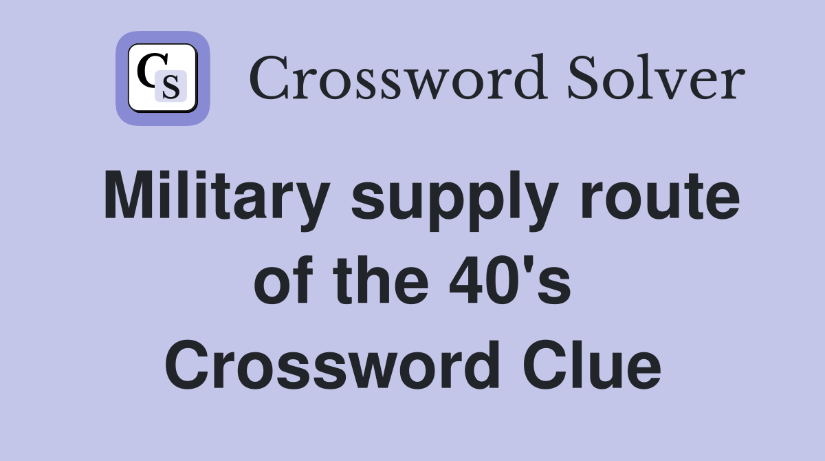 Military supply route of the 40's Crossword Clue