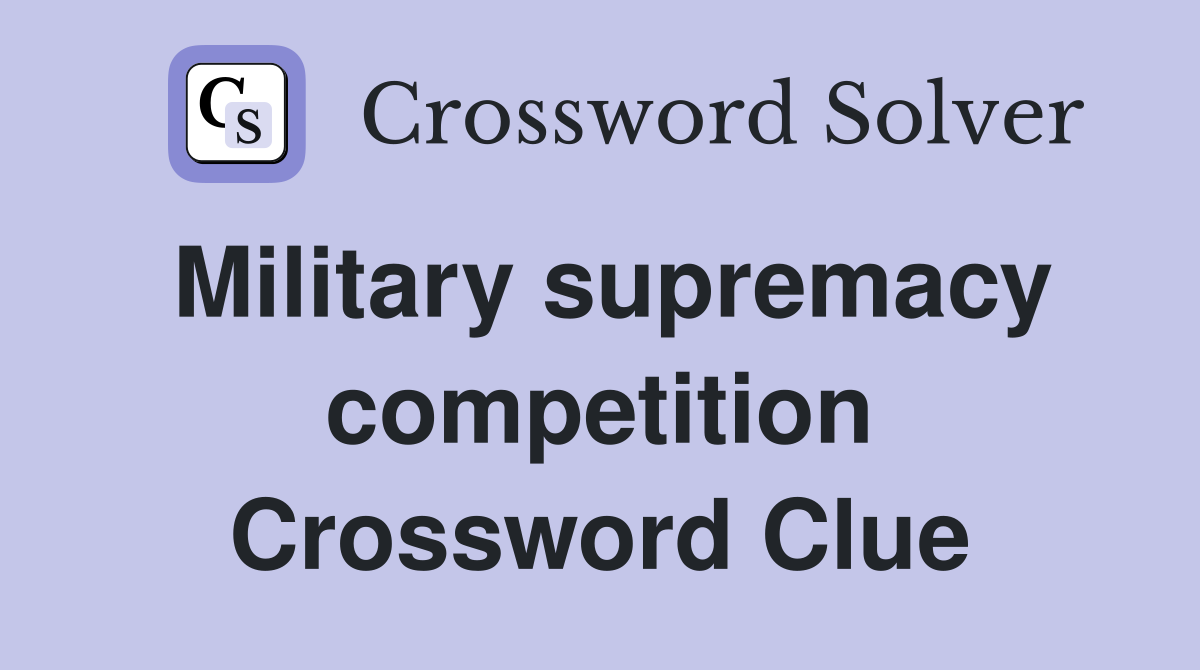 Military supremacy competition Crossword Clue
