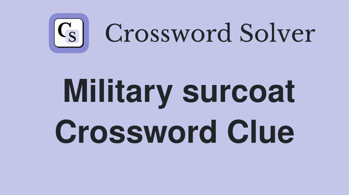 Military surcoat Crossword Clue