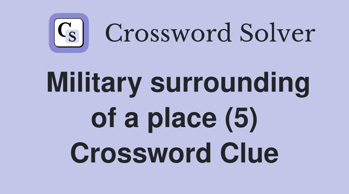 Military surrounding of a place (5) Crossword Clue