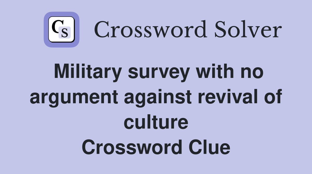 Military survey with no argument against revival of culture Crossword Clue