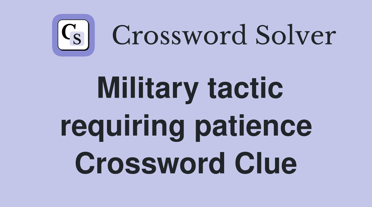 Military tactic requiring patience Crossword Clue