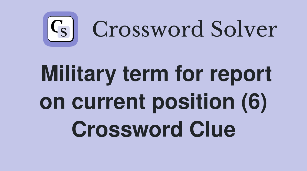 Military term for report on current position (6) Crossword Clue