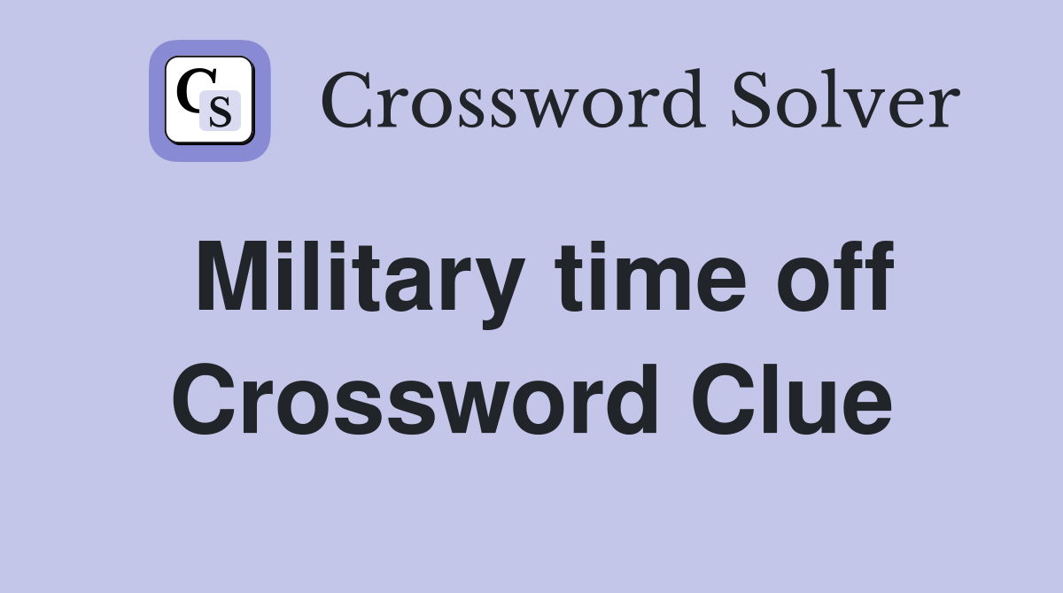 Military time off Crossword Clue