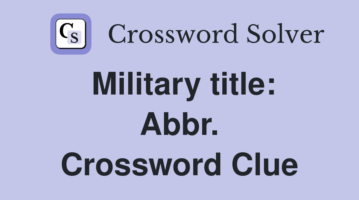 Military title: Abbr. Crossword Clue