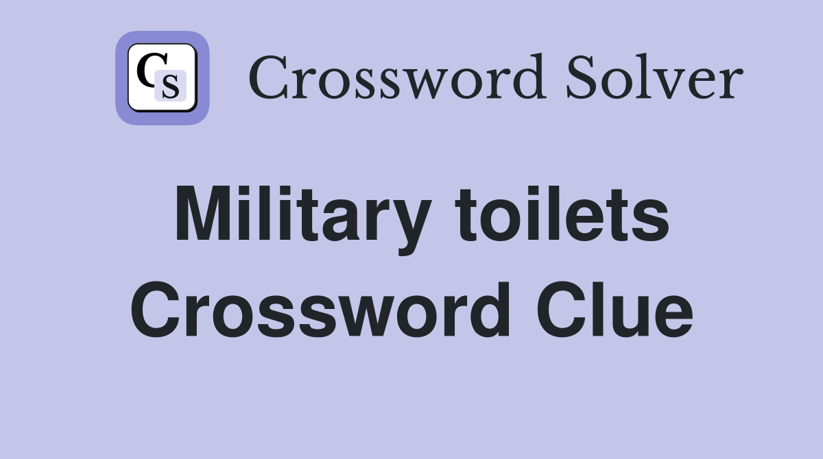 Military toilets Crossword Clue