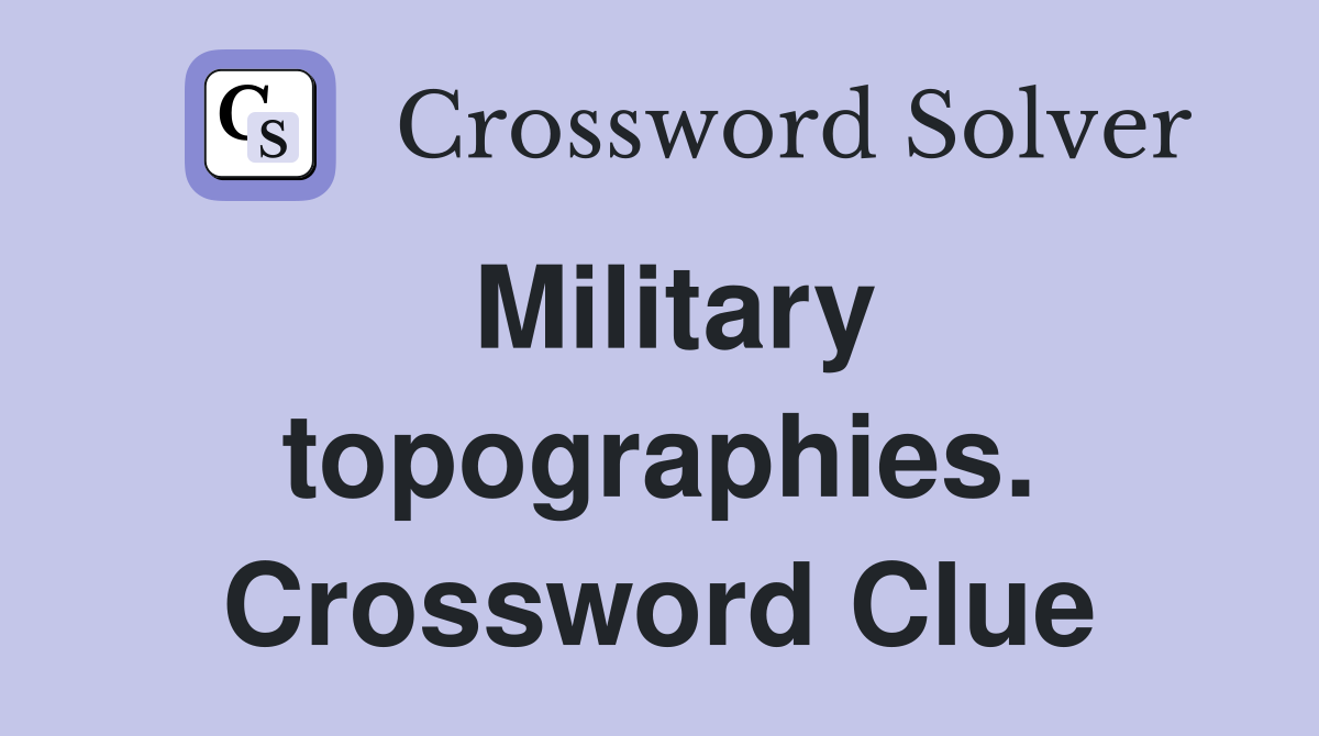Military topographies. Crossword Clue