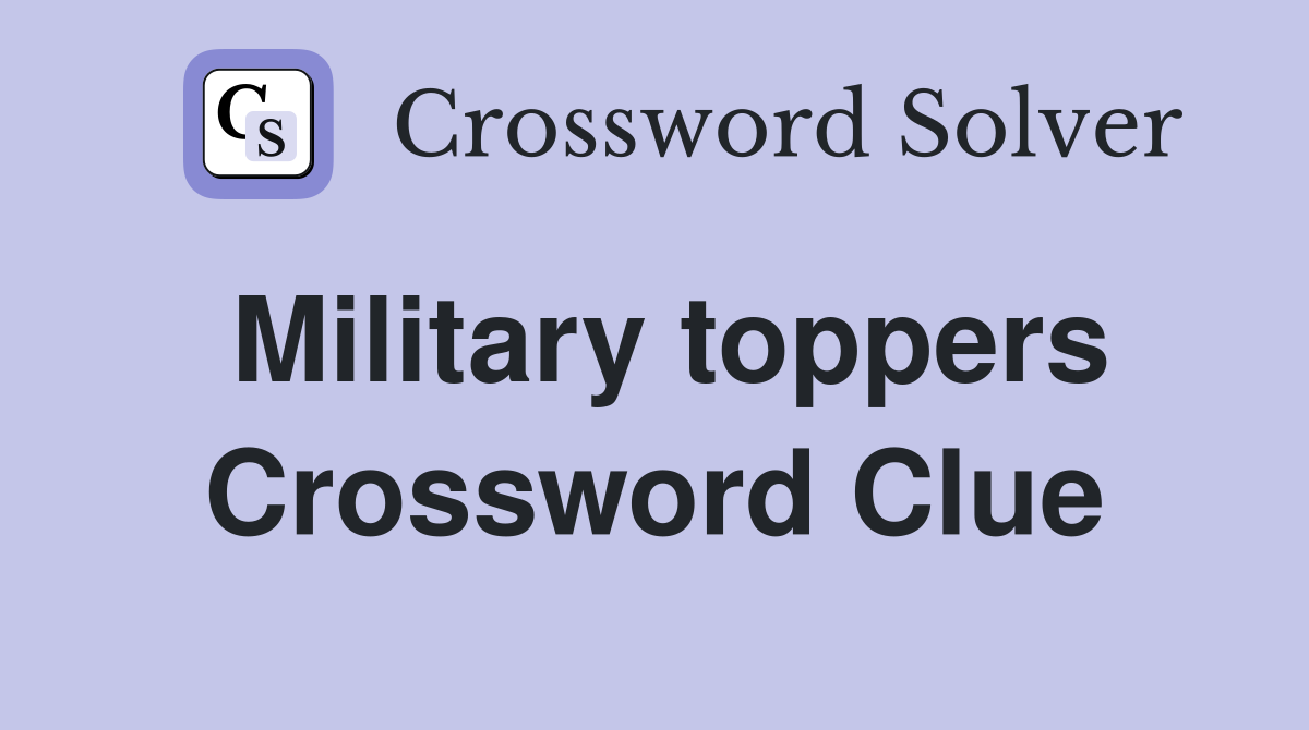 Military toppers Crossword Clue