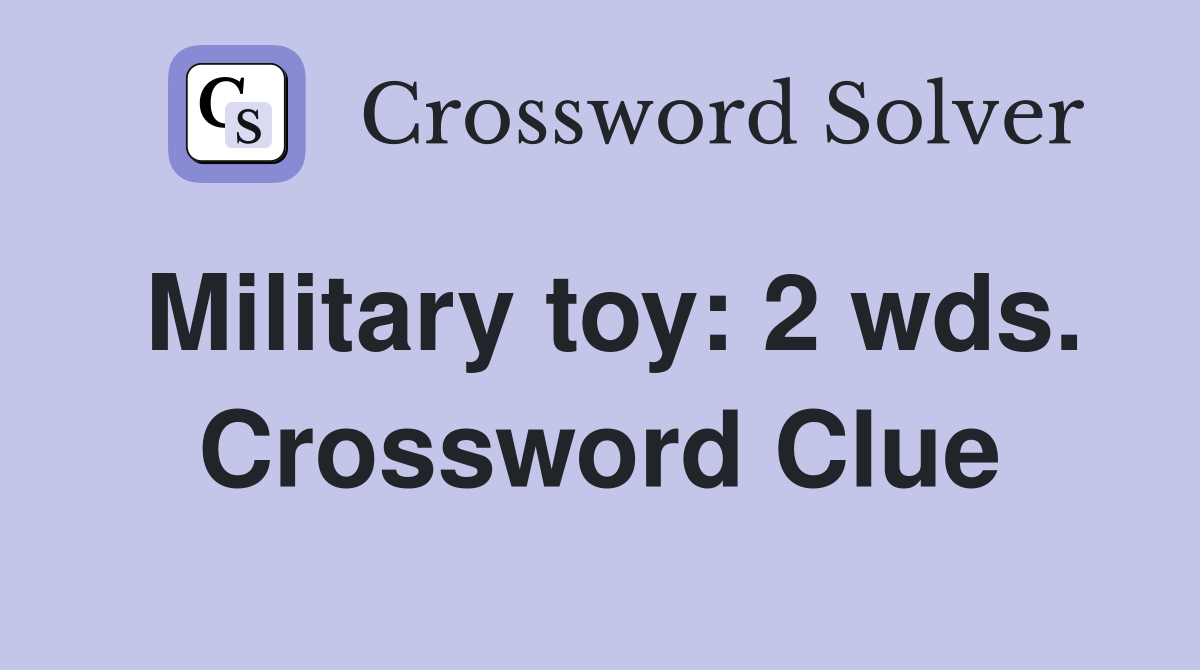 Military toy: 2 wds. Crossword Clue