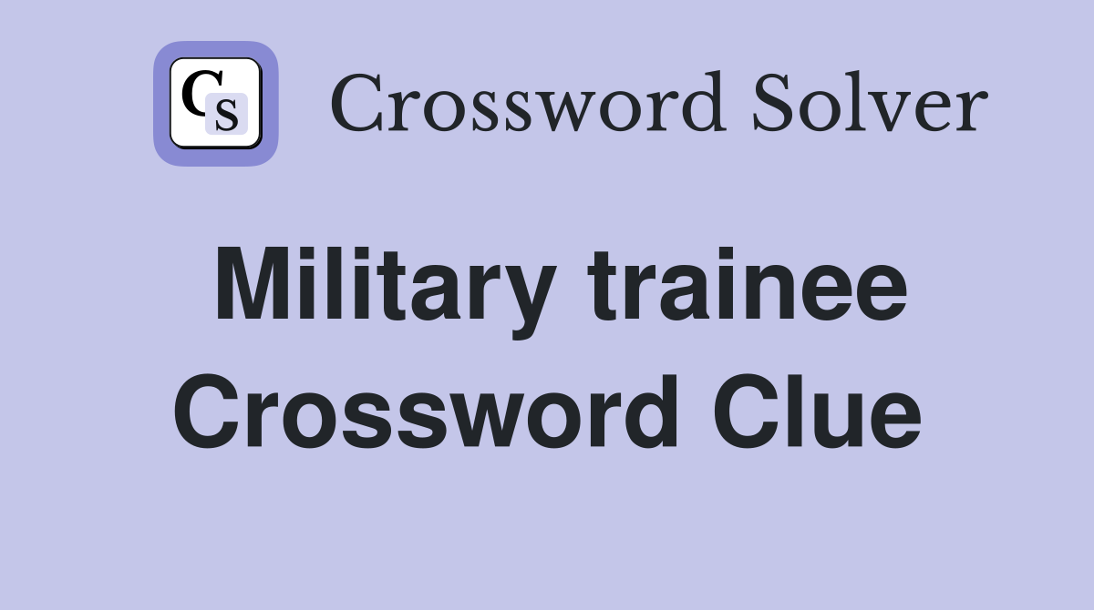 Military trainee Crossword Clue