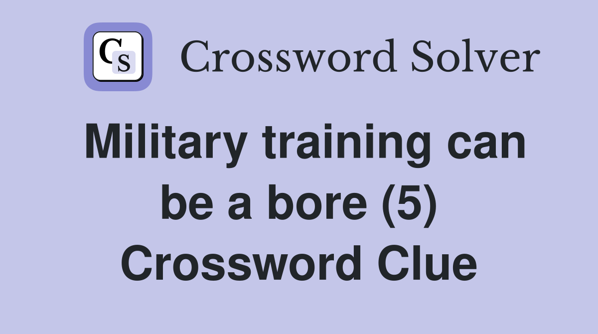 Military training can be a bore (5) Crossword Clue